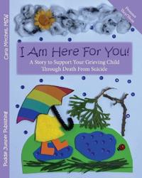 I Am Here For You! A Story To Support Your Grieving Child Through Death From Suicide