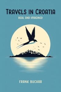 Travels in Croatia Real and Imagined