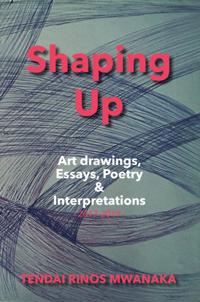 Mwanaka: Shaping Up: Art drawings, Essays, Poetry