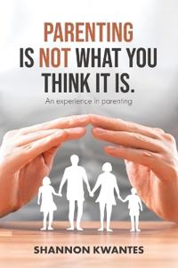 Bokomslag för "Parenting Is Not What You Think It Is."