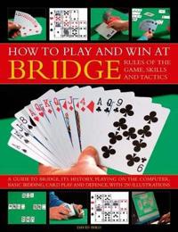 How to Play Winning Bridge:  Rules of the Game, Skills and Tactics