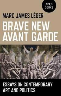 Brave New Avant Garde – Essays on Contemporary Art and Politics