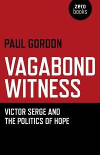 Vagabond Witness: – Victor Serge and the politics of hope