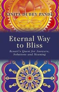 Eternal Way to Bliss – Kesari`s Quest for Answers, Solutions and Meaning