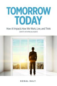 TOMORROW | TODAY: How AI Impacts How We Work, Live and Think (and it's not what you expect)