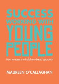 Success Working with Young People: How to adopt a mindfulness-based approach
