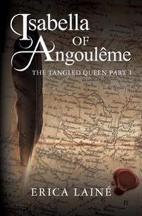 Isabella of Angouleme: The Tangled Queen Part 1