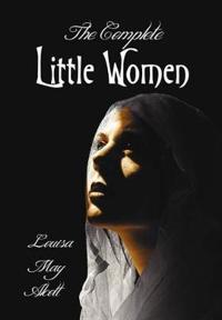 The Complete Little Women - Little Women, Good Wives, Little Men, Jo's Boys