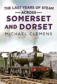 Last Years of Steam Across Somerset And Dorset