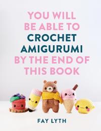 You Will Be Able to Crochet Amigurumi by the End of This Book