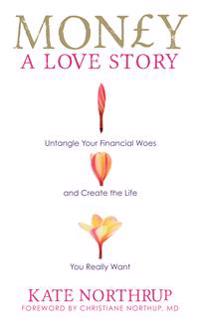 Money, a love story - untangle your financial woes and create the life you