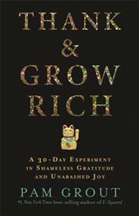 Thank & grow rich - a 30-day experiment in shameless gratitude and unabashe