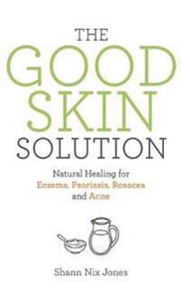 Good skin solution - natural healing for eczema, psoriasis, rosacea and acn