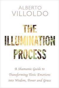 Illumination process - a shamanic guide to transforming toxic emotions into
