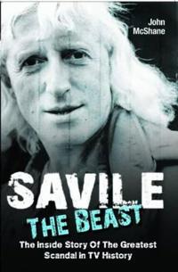 Savile - The Beast: The Inside Story of the Greatest Scandal in TV History