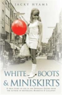 White Boots & Miniskirts - A True Story of Life in the Swinging Sixties
