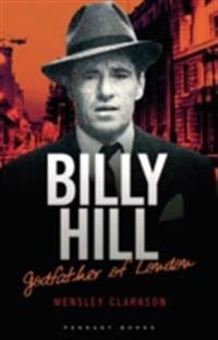 Billy Hill: Godfather of London - The Unparalleled Saga of Britain's Most Powerful Post-War Crime Boss