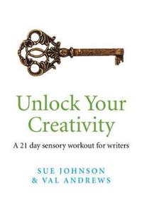 Unlock Your Creativity – a 21–day sensory workout for writers