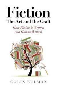 Fiction – The Art and the Craft – How Fiction is Written and How to Write it