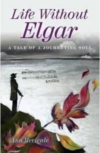 Life Without Elgar – A Tale of a Journeying Soul