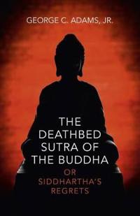 Deathbed Sutra of the Buddha, The – or Siddhartha`s Regrets
