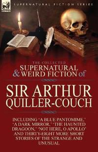 The Collected Supernatural and Weird Fiction of Sir Arthur Quiller-Couch