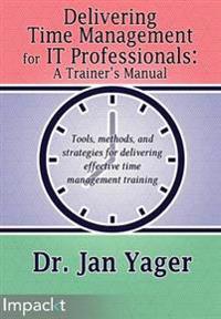 Delivering Time Management for IT Professionals: A Trainer's Manual
