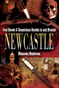 Foul Deeds & Suspicious Deaths in and Around Newcastle