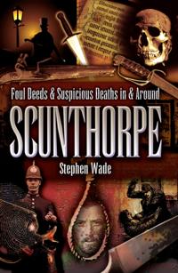 Foul Deeds & Suspicious Deaths in & Around Scunthorpe