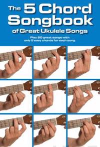 The 5 Chord Songbook of Great Ukulele Songs