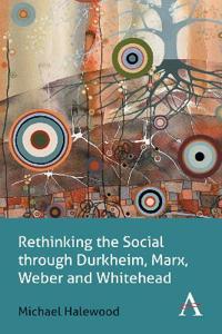 Bokomslag för "Rethinking the Social through Durkheim, Marx, Weber and Whitehead"