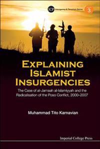 Explaining Islamist Insurgencies: The Case Of Al-jamaah Al-islamiyyah And The Radicalisation Of The Poso Conflict, 2000-2007