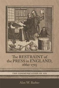 The Restraint of the Press in England, 1660-1715