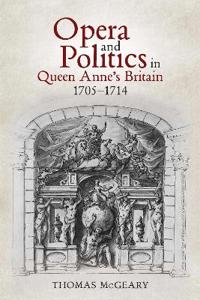 Opera and Politics in Queen Anne's Britain, 1705-1714