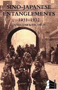 SINO-JAPANESE ENTANGLEMENTS 1931-1932 A Military Record