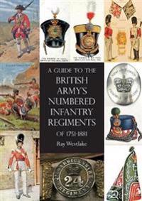 A Guide to the British Army's Numbered Infantry Regiments of 1751-1881
