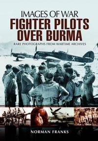 RAF Fighter Pilots Over Burma: Images of War