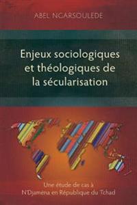 Enjeux Sociologiques et Theologiques de la Secularisation