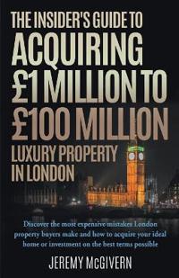 The Insider's Guide To Acquiring £1m- £100m Luxury Property In London