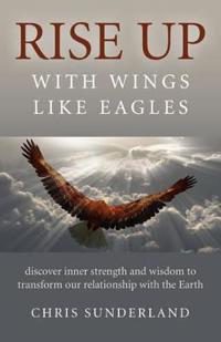 Rise Up – with Wings Like Eagles – Discover inner strength and wisdom to transform our relationship with the Earth
