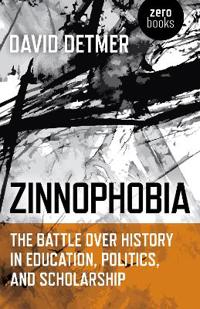 Zinnophobia – The Battle Over History in Education, Politics, and Scholarship