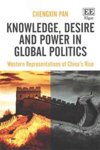 Knowledge, Desire and Power in Global Politics