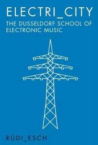 Electri_City: The Dusseldorf School of Electronic Music