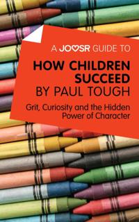 Joosr Guide to... How Children Succeed by Paul Tough