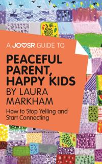 Joosr Guide to... Peaceful Parent, Happy Kids by Laura Markham