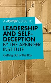 Joosr Guide to... Leadership and Self-Deception by The Arbinger Institute