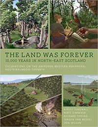 The Land Was Forever: 15000 Years in North-East Scotland