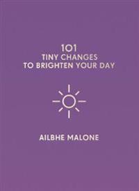 101 Tiny Changes to Brighten Your Day