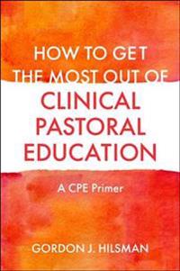 How to Get the Most Out of Clinical Pastoral Education