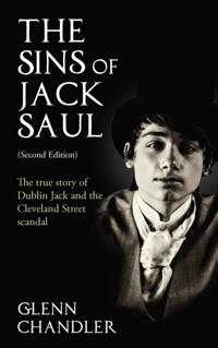 Sins of Jack Saul (Second Edition): The True Story of Dublin Jack and The Cleveland Street Scandal
